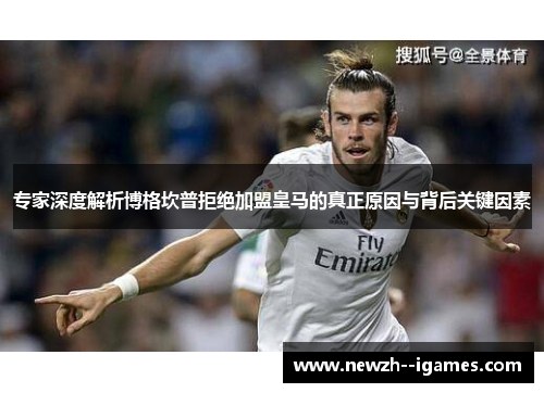 专家深度解析博格坎普拒绝加盟皇马的真正原因与背后关键因素