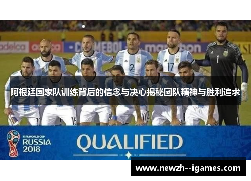 阿根廷国家队训练背后的信念与决心揭秘团队精神与胜利追求