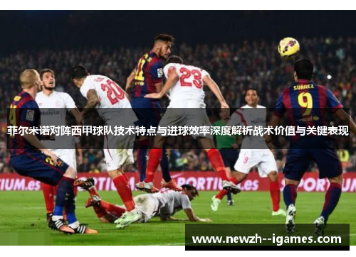 菲尔米诺对阵西甲球队技术特点与进球效率深度解析战术价值与关键表现 菲尔米诺对阵西甲球队技术特点与进球效率深度解析战术价值与关键表现