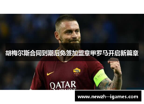 胡梅尔斯合同到期后免签加盟意甲罗马开启新篇章