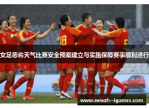女足恶劣天气比赛安全预案建立与实施保障赛事顺利进行