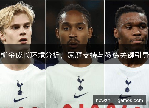 柳金成长环境分析，家庭支持与教练关键引导
